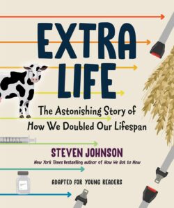 Photo of a book cover that reads "Extra Life" in large black text in all caps. Below that, smaller black text reads "The Astonishing Story of How We Doubled Our Lifespan."